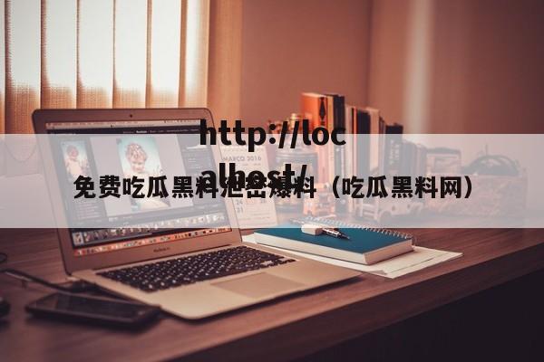 免费吃瓜黑料泄密爆料(吃瓜黑料网)